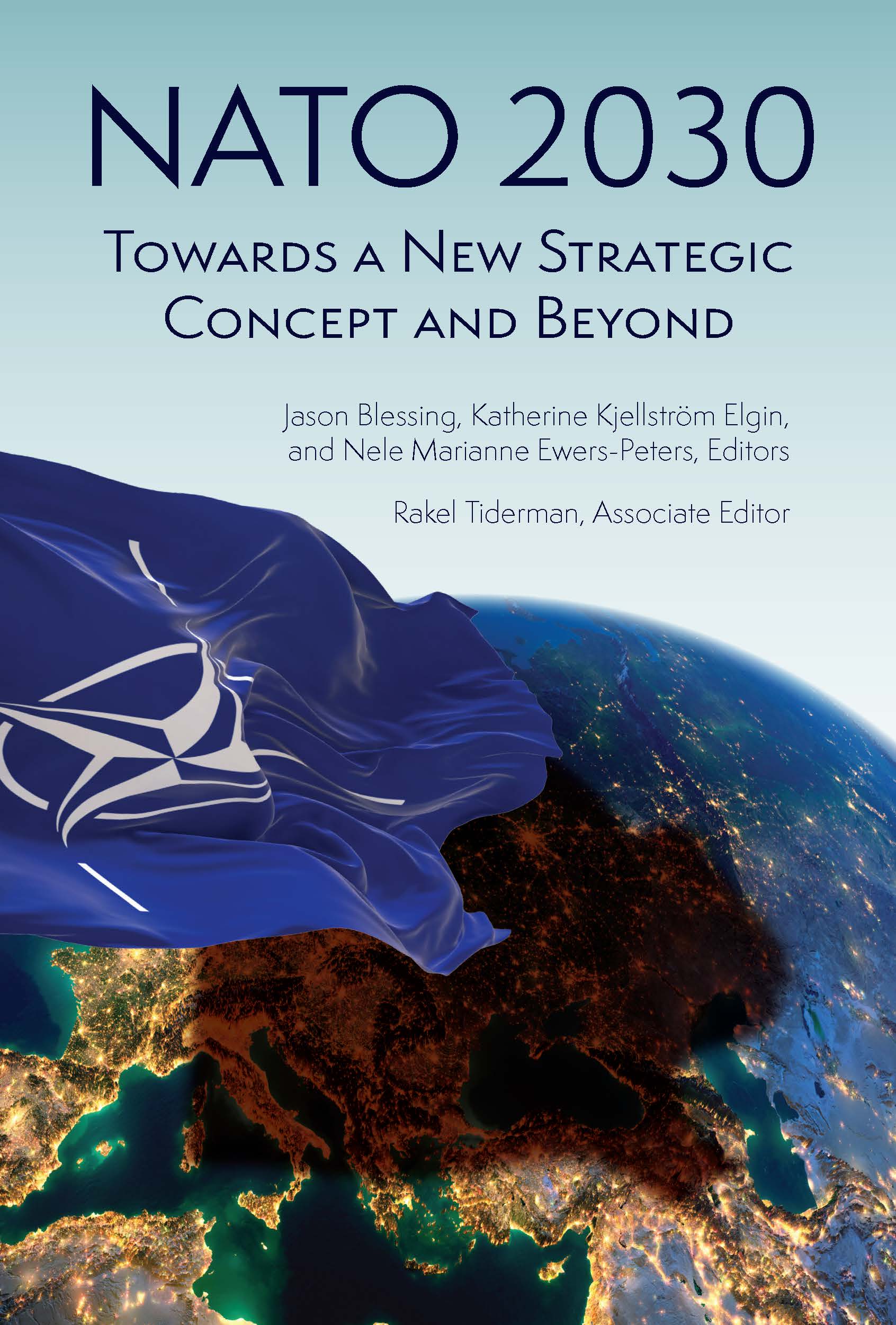 NATO 2030: Towards a New Strategic Concept and Beyond. Jason Blessing, Katherine Kjellström Elgin, and Nele Marianne Ewers-Peters, Editors. Rakel Tiderman, Associate Editor.