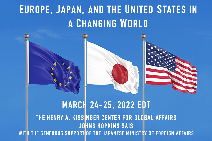 Europe, Japan, and the United States in a Changing World. March 24-25, 2022, EDT. The Henry A. Kissinger Center for Global Affairs, Johns Hopkins SAIS, with the generous support of the Japanese Ministry of Foreign Affairs